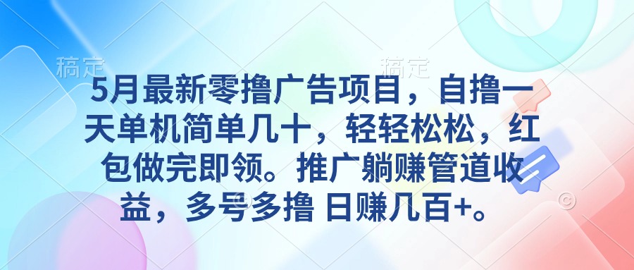 （10538期）5月最新零撸广告项目，自撸一天单机几十，推广躺赚管道收益，日入几百+-云壹网创