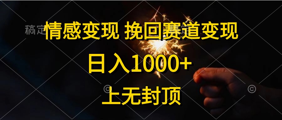 （10571期）情感变现，挽回赛道变现，日入1000+，上无封顶-云壹网创