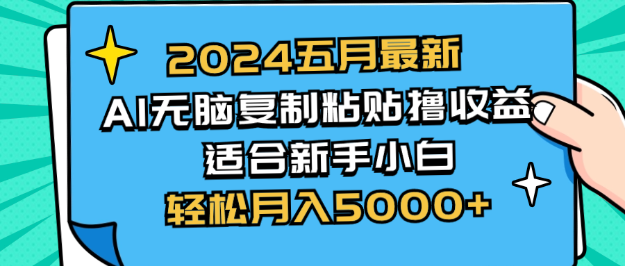 （10578期）2024五月最新AI撸收益玩法 无脑复制粘贴 新手小白也能操作 轻松月入5000+-云壹网创
