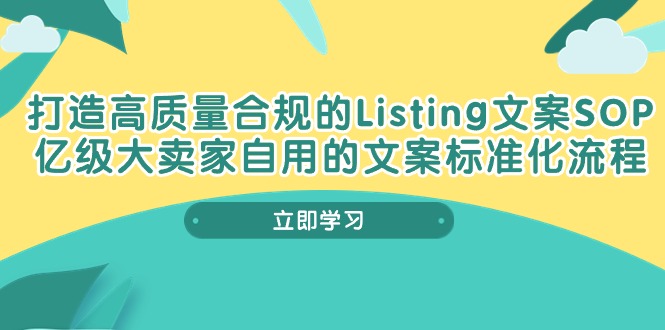 （10585期）打造高质量合规Listing文案SOP，亿级大卖家自用的文案标准化流程-云壹网创