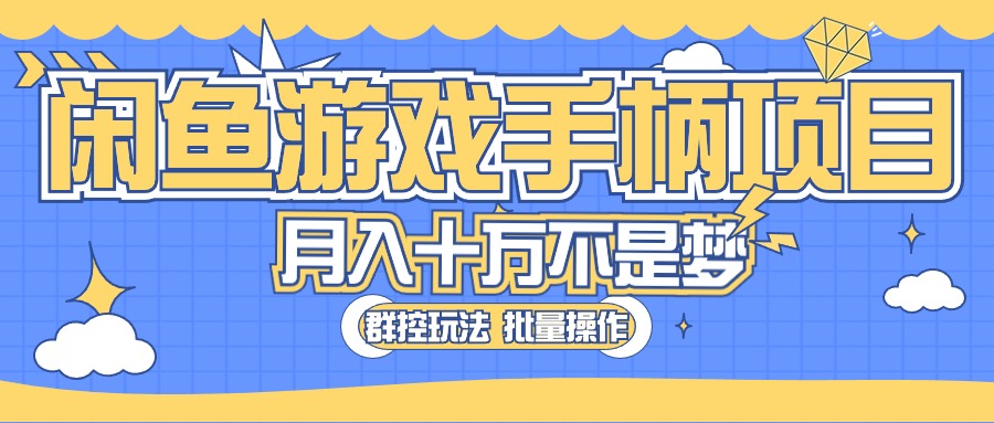 （10600期）闲鱼游戏手柄项目，轻松月入过万 最真实的好项目-云壹网创