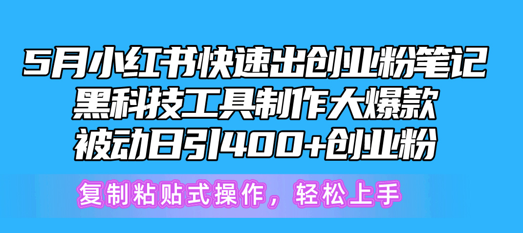 （10628期）5月小红书快速出创业粉笔记，黑科技工具制作小红书爆款，复制粘贴式操…-云壹网创