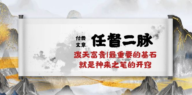 （10659期）某付费文章《任督 二脉 泼天富贵|最重要的基石 就是神来之笔的开窍|万字》-云壹网创