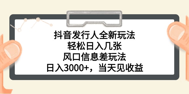 (10700期)抖音发行人全新玩法,轻松日入几张,风口信息差玩法,日入3000+,当天…-云壹网创