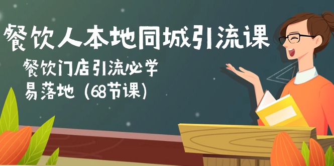 （10709期）餐饮人本地同城引流课：餐饮门店引流必学，易落地（68节课）-云壹网创