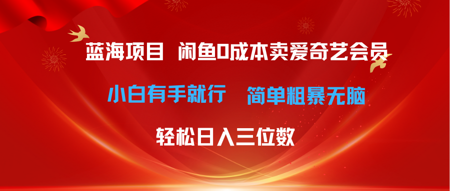 （10784期）最新蓝海项目咸鱼零成本卖爱奇艺会员小白有手就行 无脑操作轻松日入三位数-云壹网创