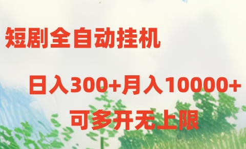 (10791期)短剧全自动挂机项目:日入300+月入10000+-云壹网创