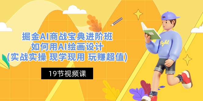（10814期）掘金AI 商战 宝典 进阶班：如何用AI绘画设计(实战实操 现学现用 玩赚超值)-云壹网创