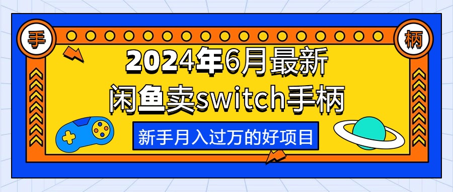 （10831期）2024年6月最新闲鱼卖switch游戏手柄，新手月入过万的第一个好项目-云壹网创