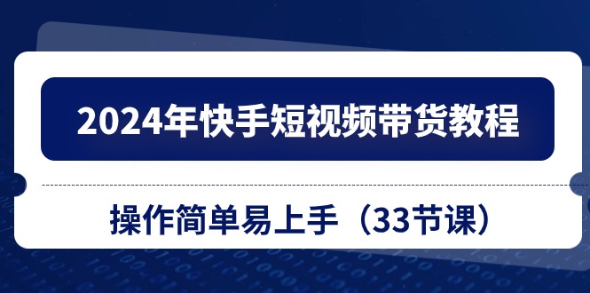 (10834期)2024年快手短视频带货教程,操作简单易上手(33节课)插图 (10834期)2024年快手短视频带货教程,操作简单易上手(33节课)插图