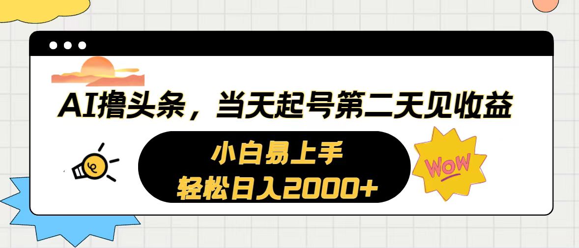 （10884期）AI撸头条，当天起号，第二天见收益。轻松日入2000+-云壹网创