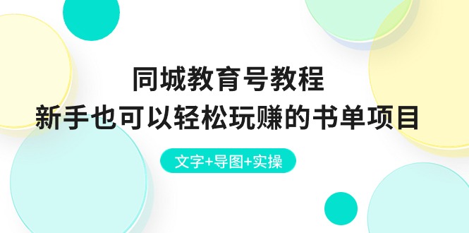 （10958期）同城教育号教程：新手也可以轻松玩赚的书单项目  文字+导图+实操-云壹网创