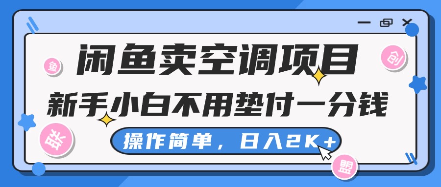 （10961期）闲鱼卖空调项目，新手小白一分钱都不用垫付，操作极其简单，日入2K+-云壹网创