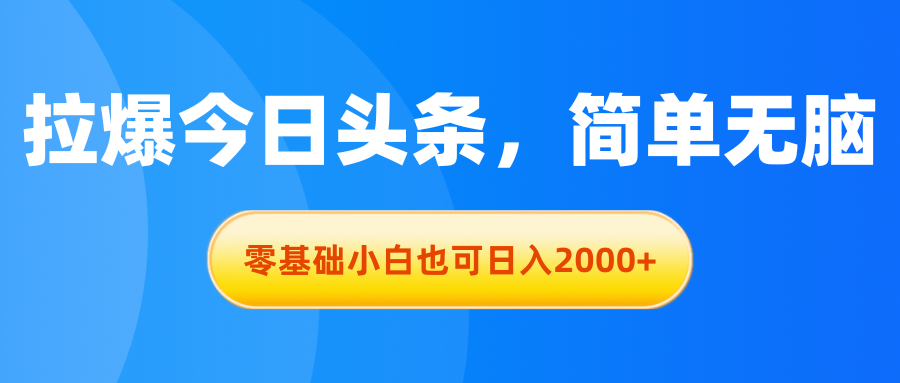 （11077期）拉爆今日头条，简单无脑，零基础小白也可日入2000+-云壹网创