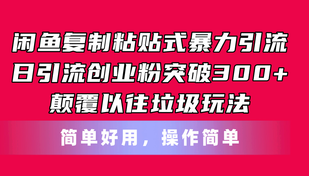 （11119期）闲鱼复制粘贴式暴力引流，日引流突破300+，颠覆以往垃圾玩法，简单好用-云壹网创
