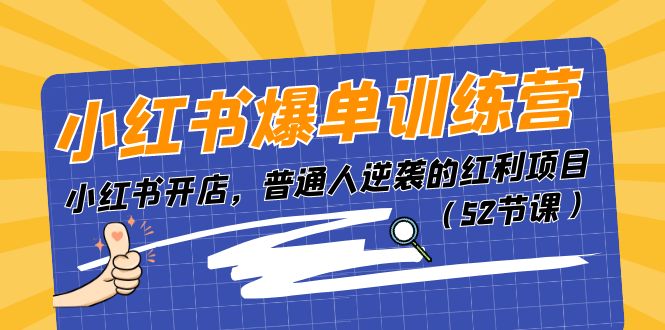 （11134期）小红书爆单训练营，小红书开店，普通人逆袭的红利项目（52节课）-云壹网创