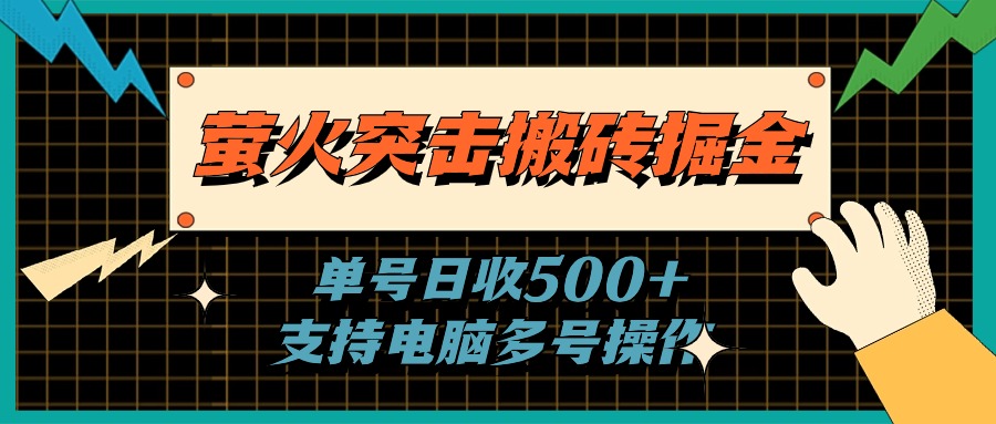 （11170期）萤火突击搬砖掘金，单日500+，支持电脑批量操作-云壹网创