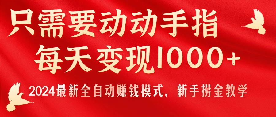 （11187期）只需要动动手指，每天变现1000+，2024最新全自动赚钱模式，新手捞金教学！-云壹网创