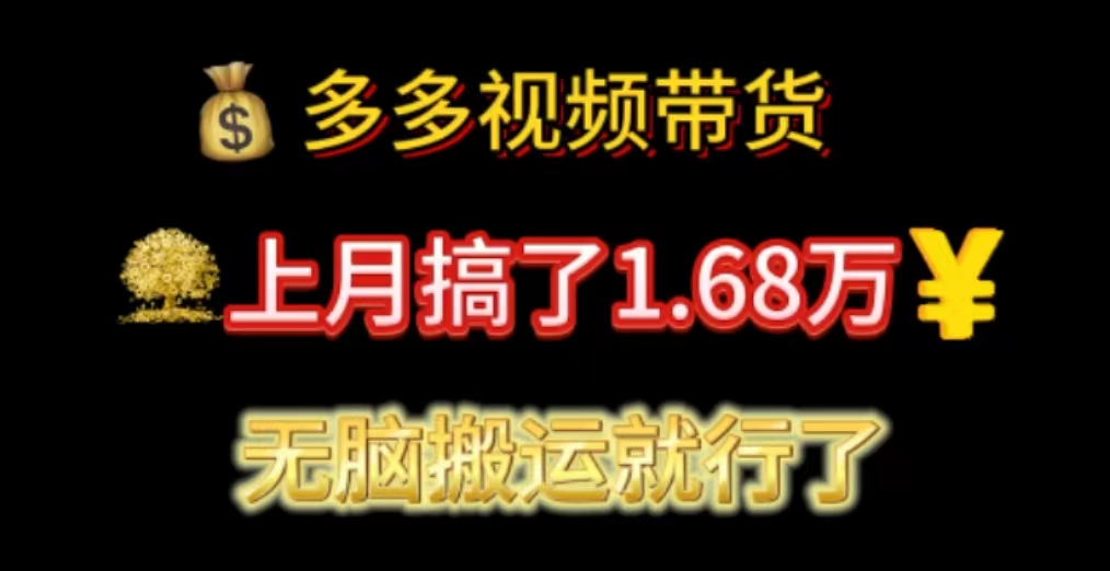(11269期)多多视频带货:上月搞了1.68万,无脑搬运就行了-云壹网创