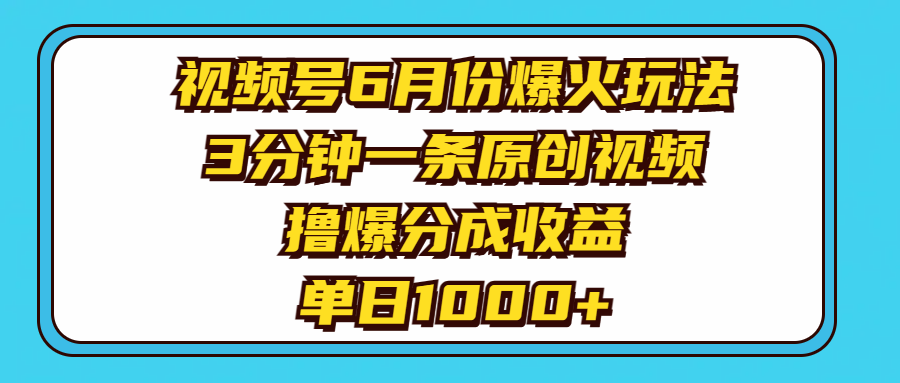 （11298期）视频号6月份爆火玩法，3分钟一条原创视频，撸爆分成收益，单日1000+-云壹网创