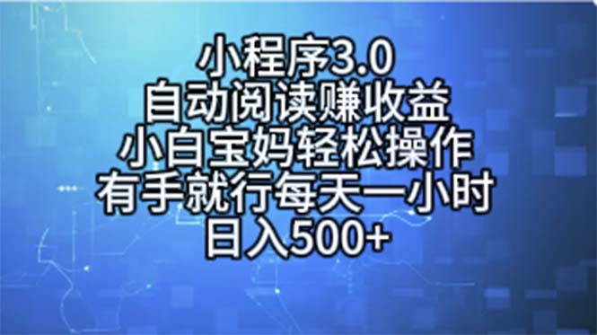 （11316期）小程序3.0，自动阅读赚收益，小白宝妈轻松操作，有手就行，每天一小时…-云壹网创