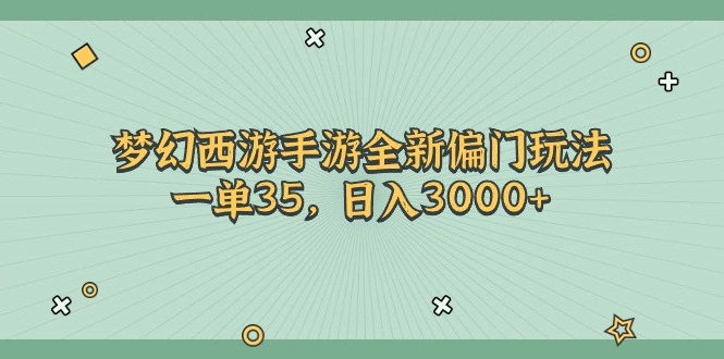 （11338期）梦幻西游手游全新偏门玩法，一单35，日入3000+-云壹网创