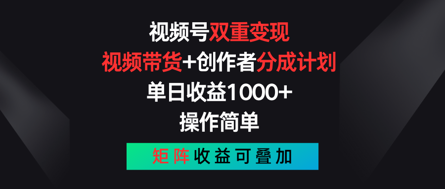 （11402期）视频号双重变现，视频带货+创作者分成计划 , 单日收益1000+，可矩阵-云壹网创