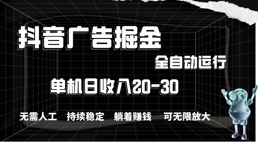 （11424期）抖音广告掘金，单机产值20-30，全程自动化操作-云壹网创