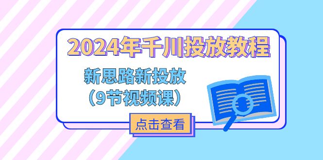 （11534期）2024年千川投放教程，新思路+新投放（9节视频课）-云壹网创