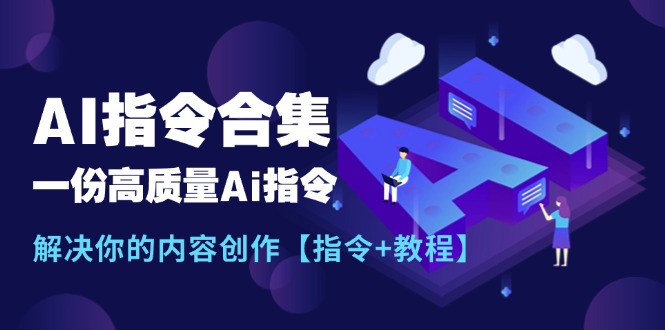 (11536期)最新AI指令合集,一份高质量Ai指令,解决你的内容创作【指令+教程】-云壹网创