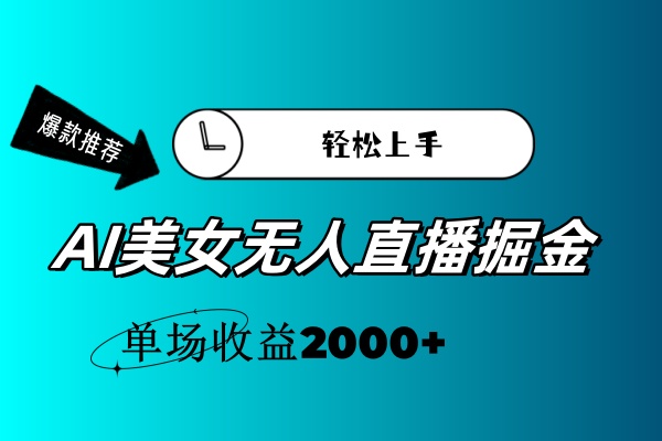 （11579期）AI美女无人直播暴力掘金，小白轻松上手，单场收益2000+-云壹网创
