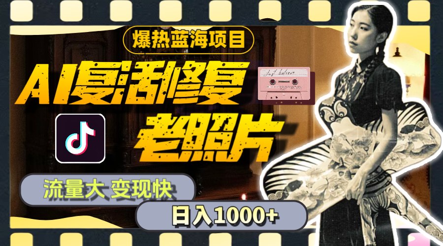 （11596期）暴热蓝海项目，AI复活修复老照片，流量大 变现快 一天收入1000+教程+素材-云壹网创