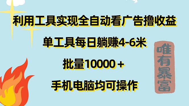 （11630期）利用工具实现全自动看广告撸收益，单工具每日躺赚4-6米 ，批量10000＋…-云壹网创