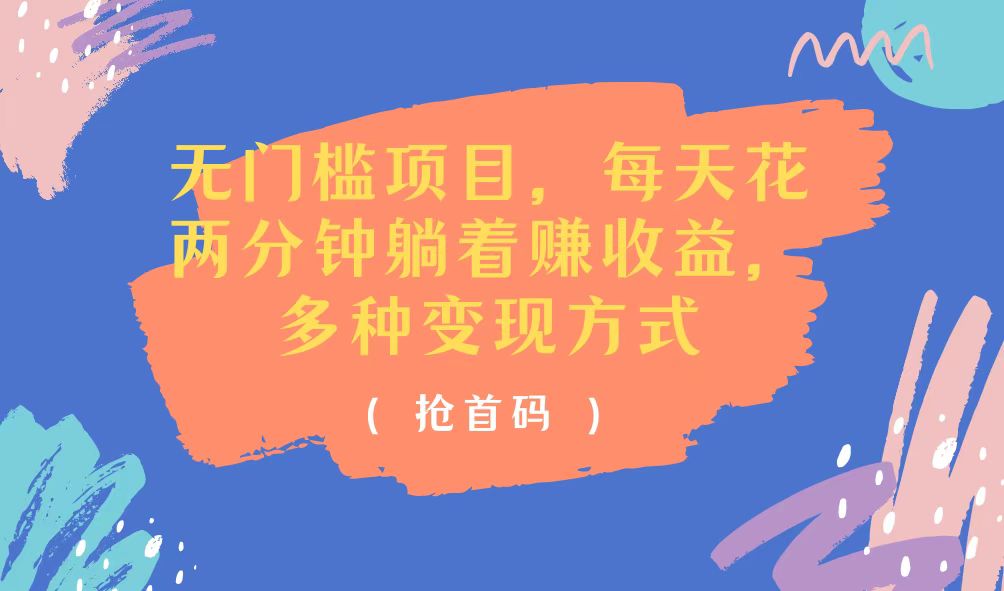 （11647期）无门槛项目，每天花两分钟躺着收益，多种收益方式-云壹网创