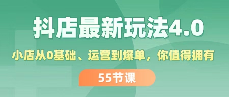 （11748期）抖店最新玩法4.0，小店从0基础、运营到爆单，你值得拥有（55节）-云壹网创