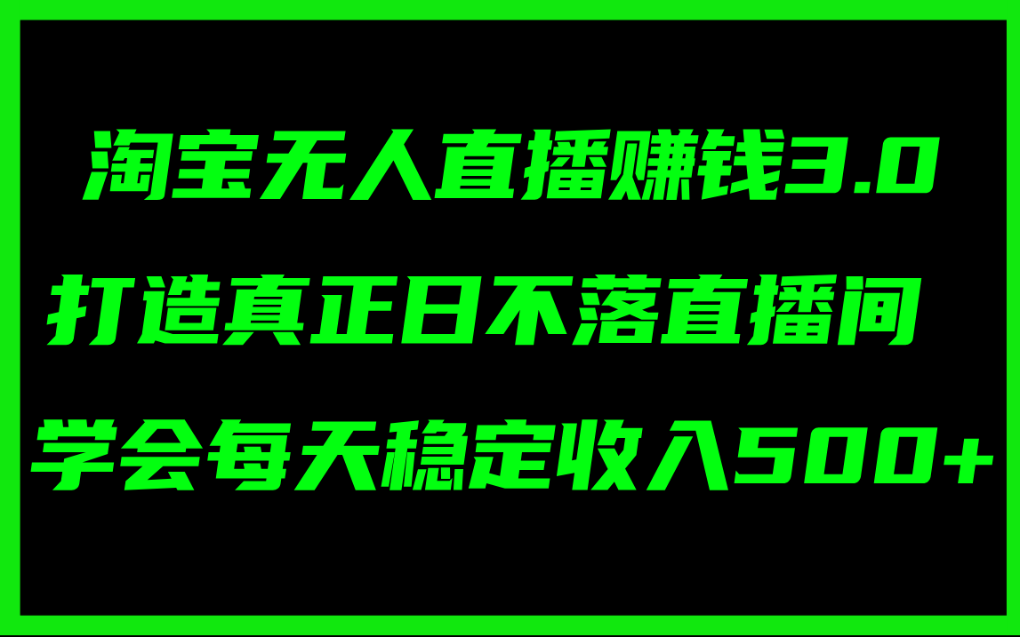 （11765期）淘宝无人直播赚钱3.0，打造真正日不落直播间 ，学会每天稳定收入500+-云壹网创