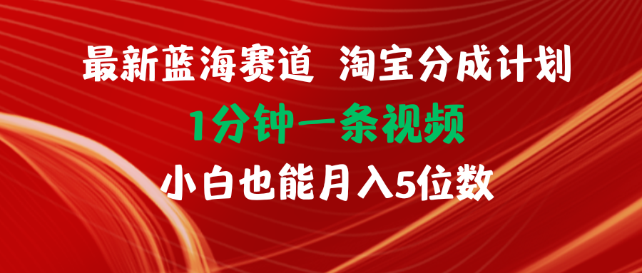 （11882期）最新蓝海项目淘宝分成计划1分钟1条视频小白也能月入五位数-云壹网创