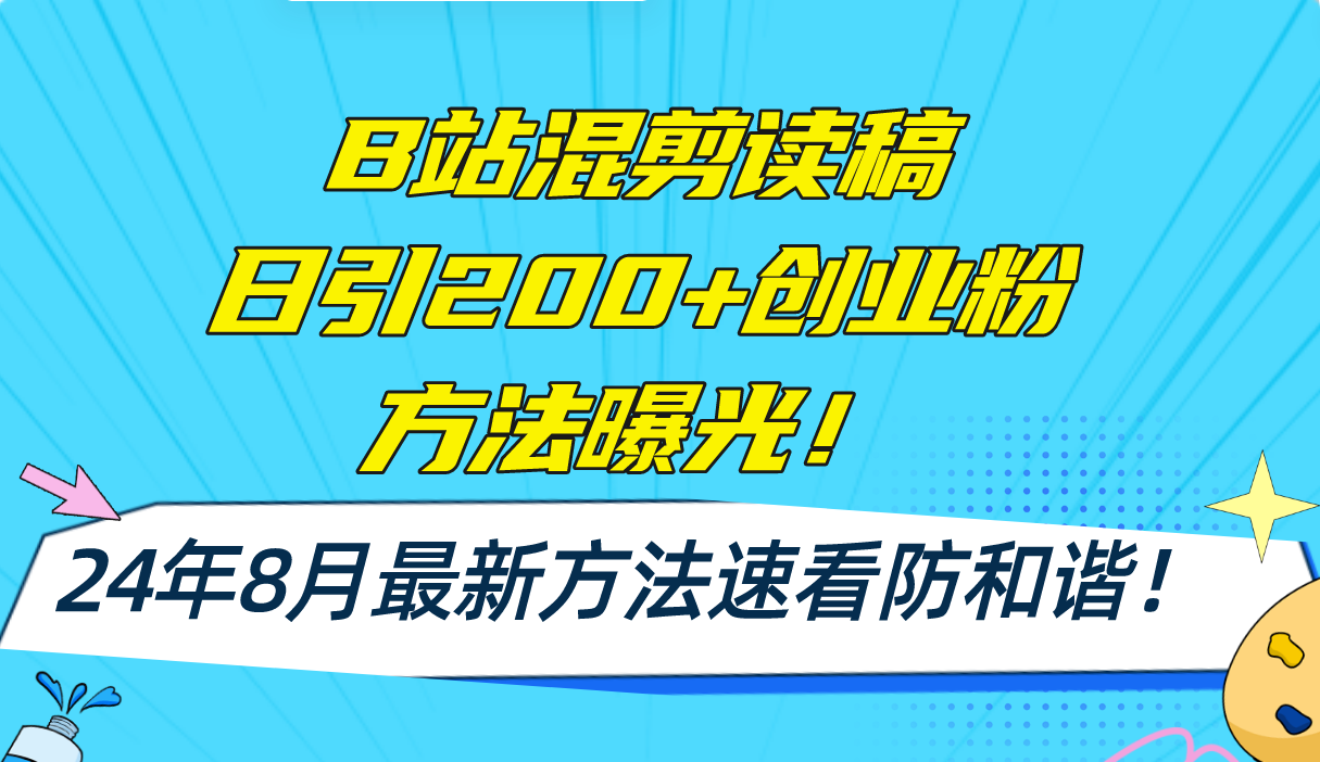 （11975期）B站混剪读稿日引200+创业粉方法4.0曝光，24年8月最新方法Ai一键操作 速…-云壹网创