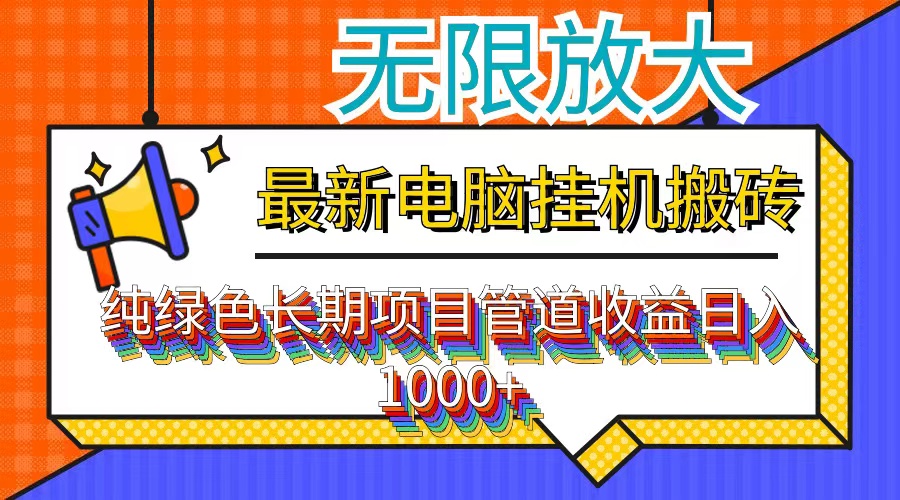 （12004期）最新电脑挂机搬砖，纯绿色长期稳定项目，带管道收益轻松日入1000+-云壹网创