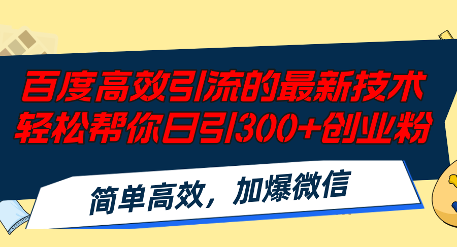 （12064期）百度高效引流的最新技术,轻松帮你日引300+创业粉,简单高效，加爆微信-云壹网创