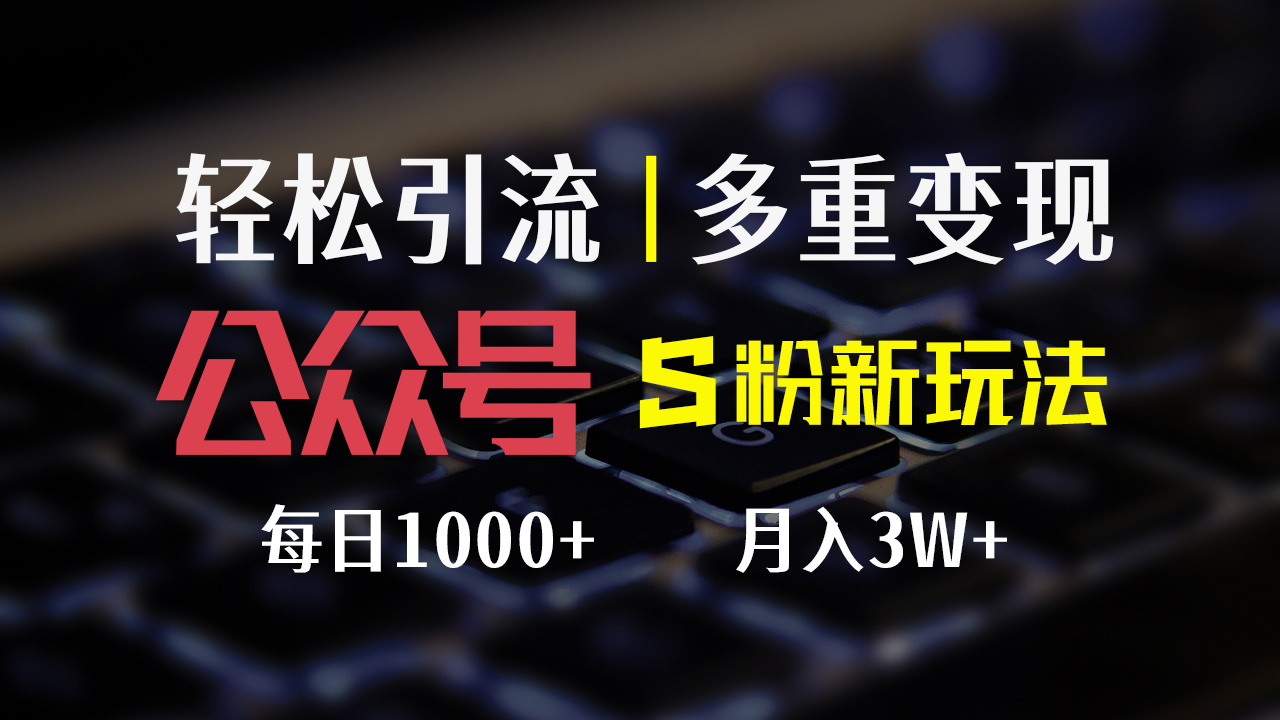 （12073期）公众号S粉新玩法，简单操作、多重变现，每日收益1000+-云壹网创