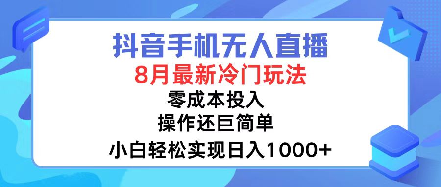 （12076期）抖音手机无人直播，8月全新冷门玩法，小白轻松实现日入1000+，操作巨…-云壹网创