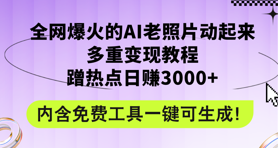 （12160期）全网爆火的AI老照片动起来多重变现教程，蹭热点日赚3000+，内含免费工具-云壹网创