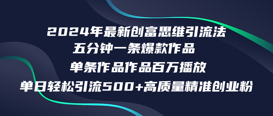 （12171期）2024年最新创富思维日引流500+精准高质量创业粉，五分钟一条百万播放量…-云壹网创