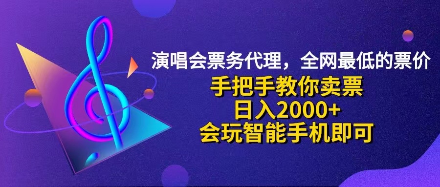（12206期）演唱会低价票代理，小白一分钟上手，手把手教你卖票，日入2000+，会玩…-云壹网创