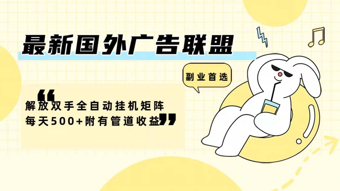 （12368期）最新国外广告联盟解放双手全自动挂机矩阵每天500+附有管道收益-云壹网创