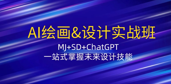 （12417期）AI绘画&设计实战班：MJ+SD+ChatGPT，一站式掌握未来设计技能-云壹网创
