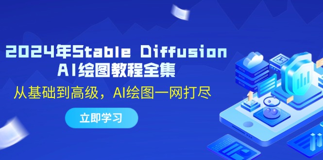 （12452期）2024年Stable Diffusion AI绘图教程全集：从基础到高级，AI绘图一网打尽-云壹网创