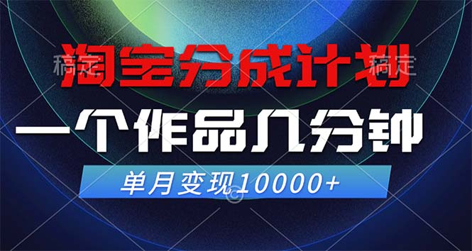 (12523期)淘宝分成计划,一个作品几分钟, 单月变现10000+-云壹网创