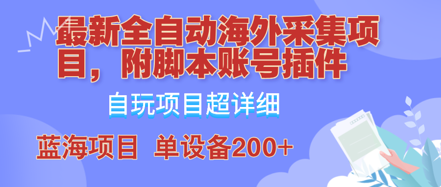 （12646期）全自动海外采集项目，带脚本账号插件教学，号称单日200+-云壹网创